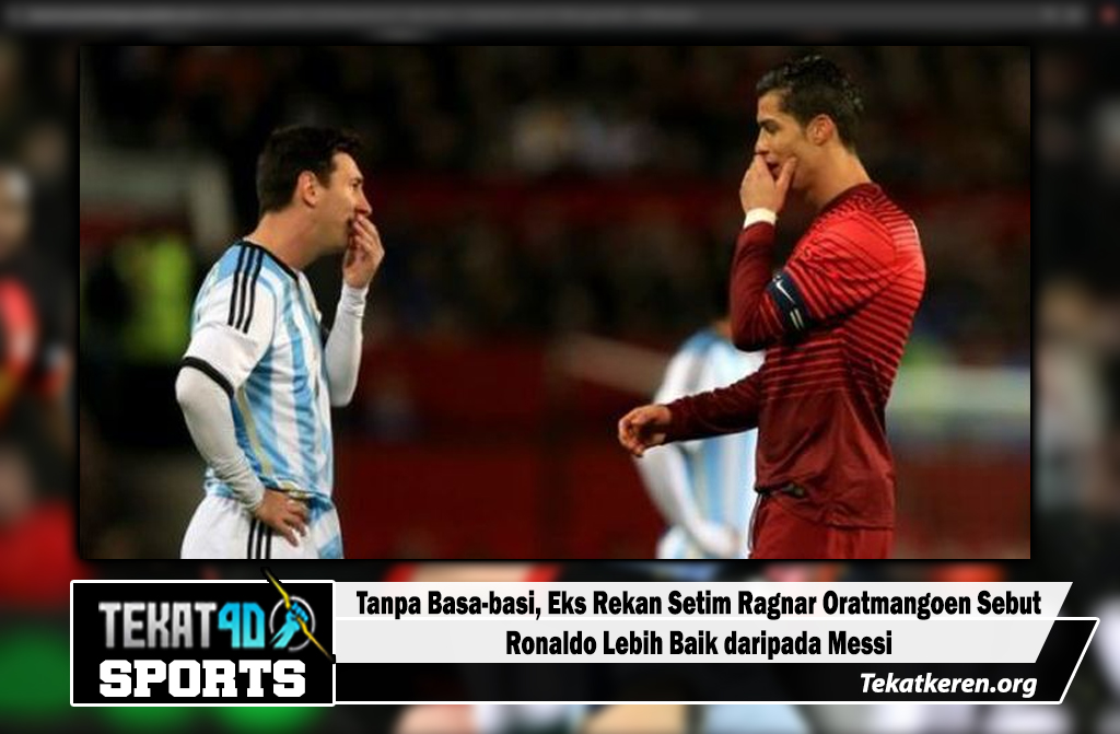 Tanpa Basa-basi, Eks Rekan Setim Ragnar Oratmangoen Sebut Ronaldo Lebih Baik daripada Messi