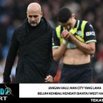 Jangan Halu, Man City yang Lama Belum Kembali kendati Bantai West Ham