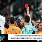 Vinicius Junior Diganjar Kartu Merah, Real Madrid Siap Banding karena Ada Provokasi dari Kiper Valencia