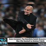 Awas Liverpool, Pep Guardiola Sudah Senyum-senyum Man City Kembali ke Setelan Pabrik