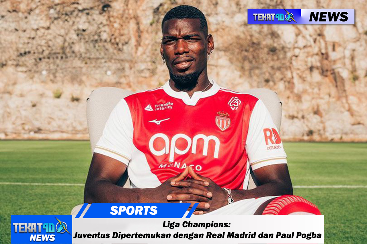Liga Champions: Juventus Dipertemukan dengan Real Madrid dan Paul Pogba