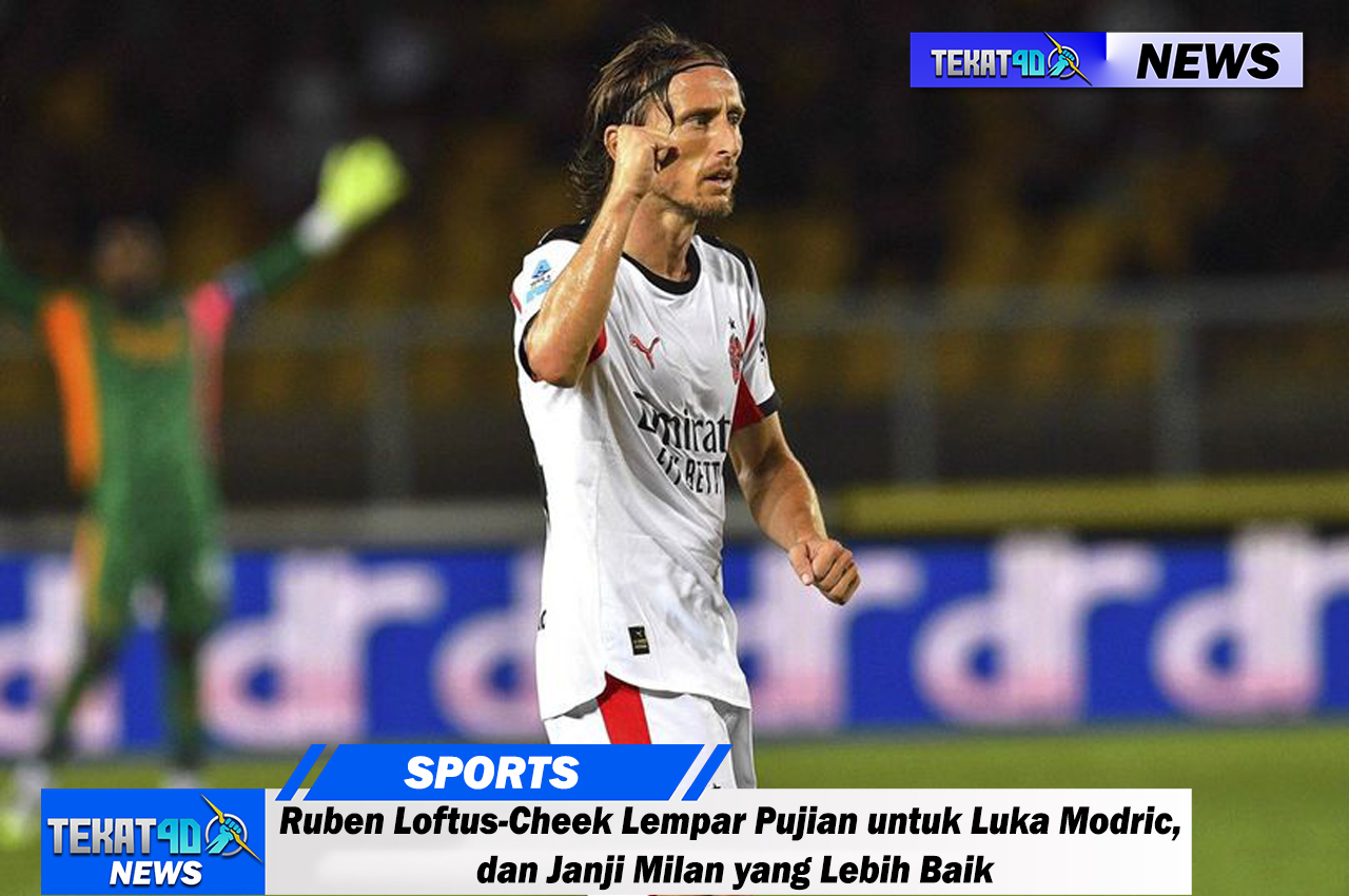 Ruben Loftus-Cheek Lempar Pujian untuk Luka Modric, dan Janji Milan yang Lebih Baik