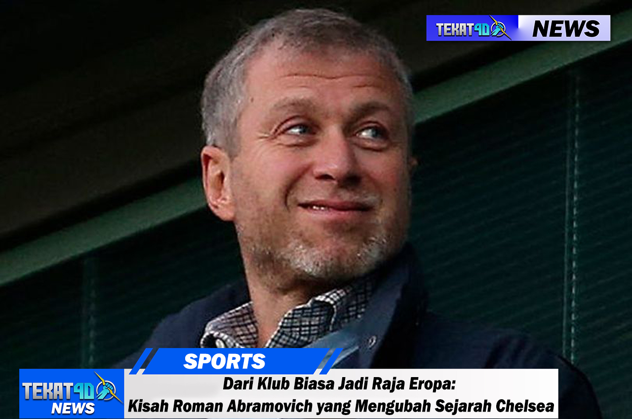 Dari Klub Biasa Jadi Raja Eropa: Kisah Roman Abramovich yang Mengubah Sejarah Chelsea