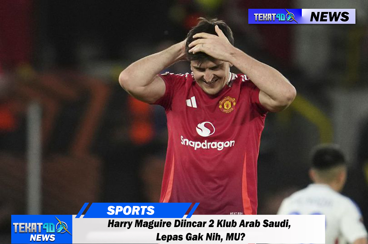 Harry Maguire Diincar 2 Klub Arab Saudi, Lepas Gak Nih, MU?