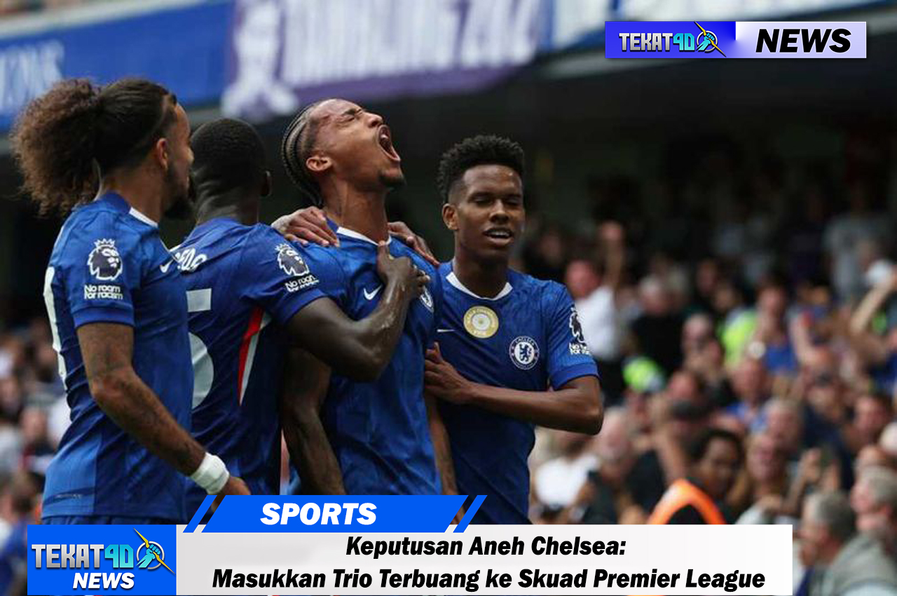 Keputusan Aneh Chelsea: Masukkan Trio Terbuang ke Skuad Premier League